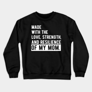 made with the love, strength, and resilience of my mom Crewneck Sweatshirt